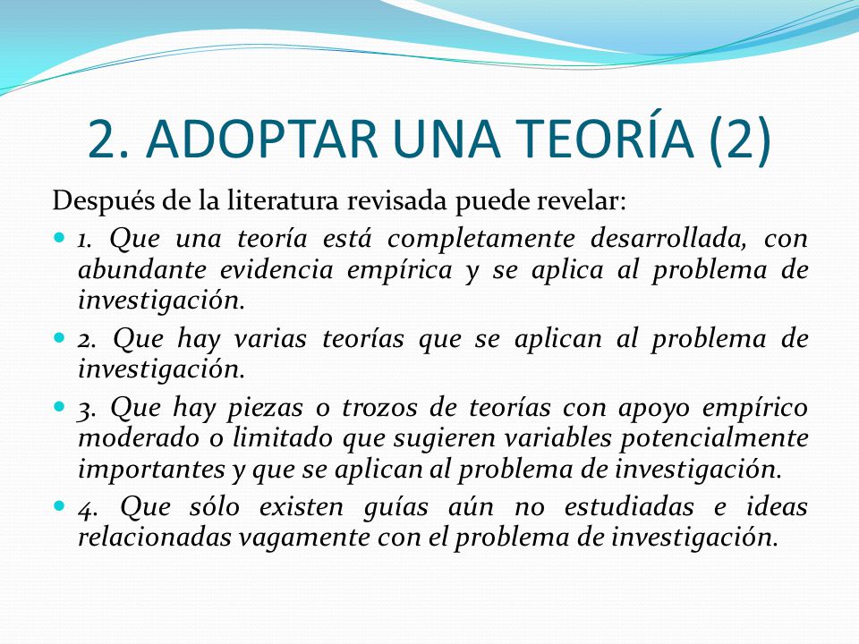2. ADOPTAR UNA TEORÍA (2) Después de la literatura revisada puede revelar: