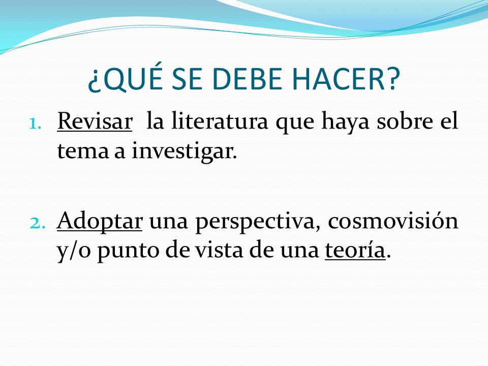 ¿QUÉ SE DEBE HACER Revisar la literatura que haya sobre el tema a investigar.