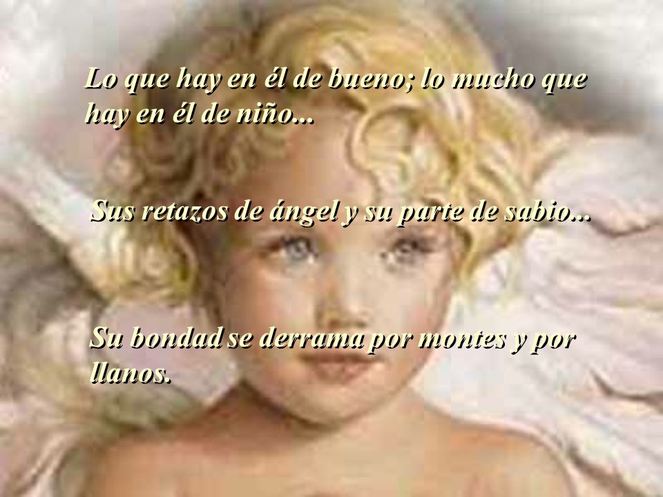 Lo que hay en él de bueno; lo mucho que hay en él de niño...