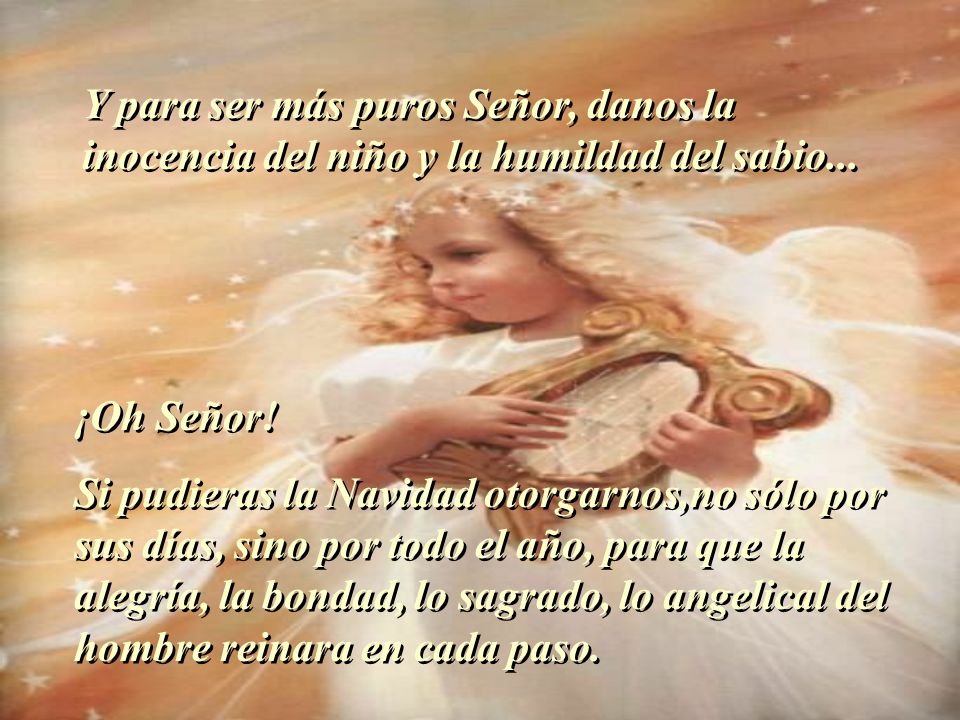 Y para ser más puros Señor, danos la inocencia del niño y la humildad del sabio...