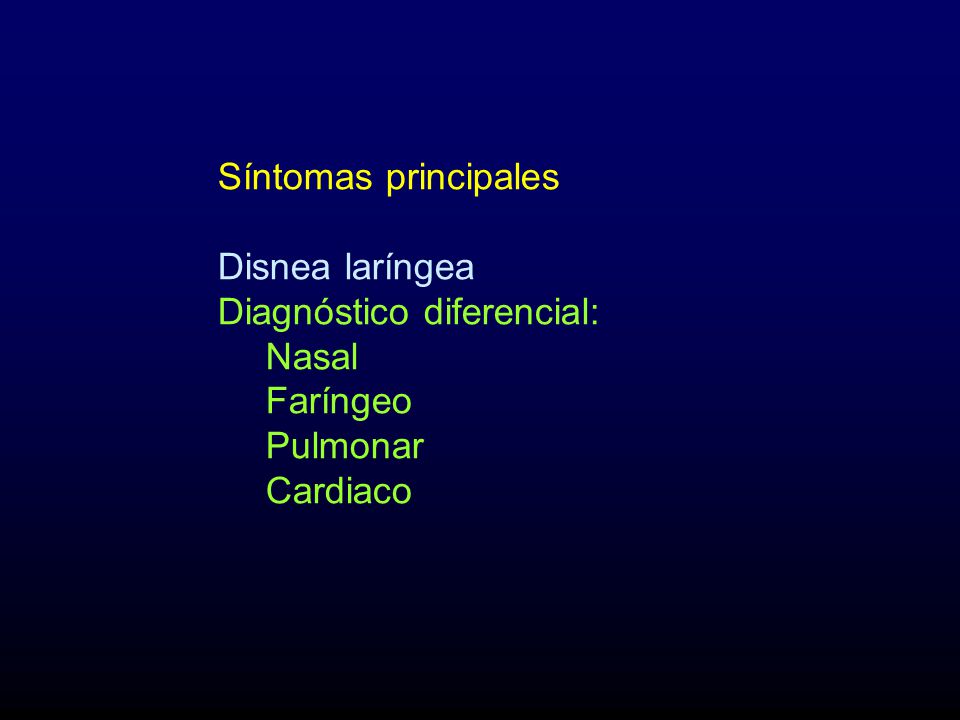 Síntomas principales Disnea laríngea Diagnóstico diferencial: Nasal Faríngeo Pulmonar Cardiaco