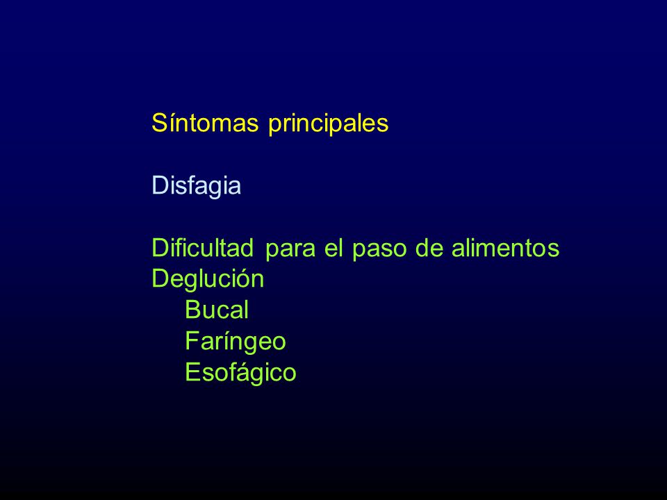 Síntomas principales Disfagia. Dificultad para el paso de alimentos. Deglución. Bucal. Faríngeo.