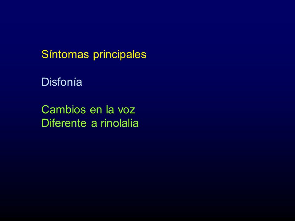Síntomas principales Disfonía Cambios en la voz Diferente a rinolalia