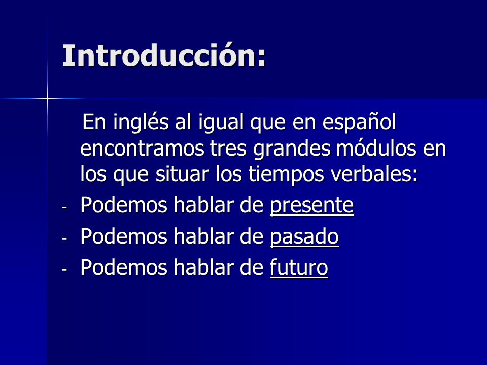 Introducción: En inglés al igual que en español encontramos tres grandes módulos en los que situar los tiempos verbales: