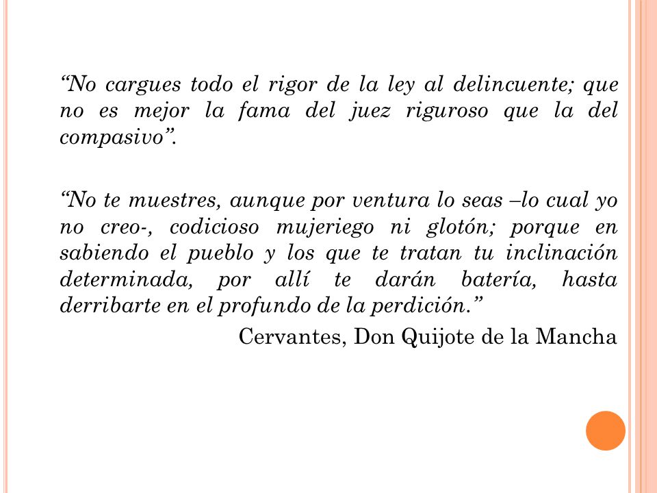 No cargues todo el rigor de la ley al delincuente; que no es mejor la fama del juez riguroso que la del compasivo .
