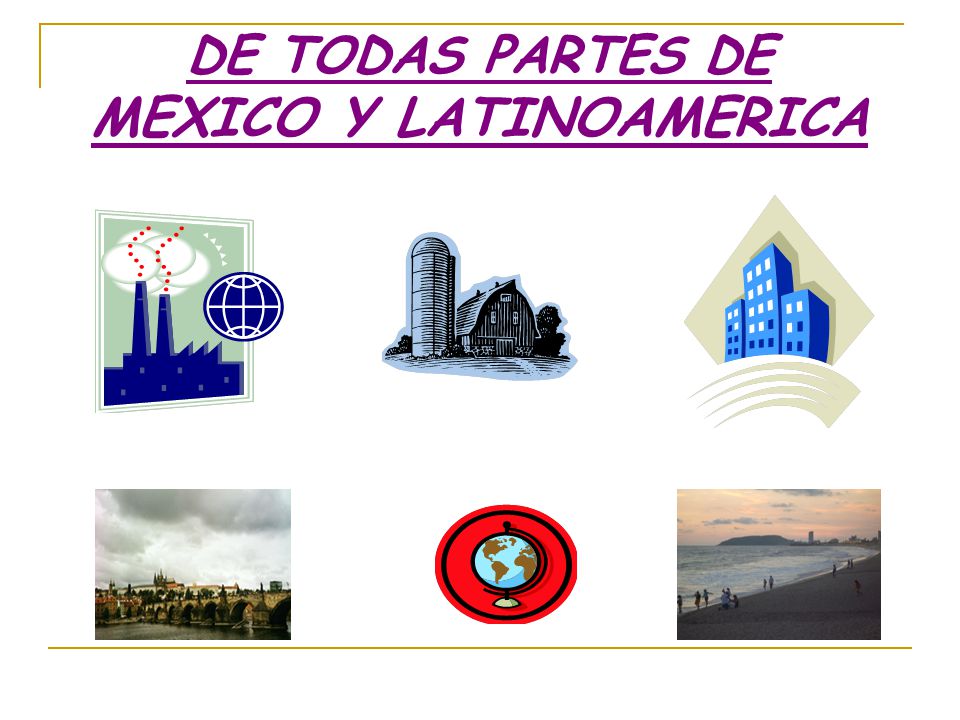 DE TODAS PARTES DE MEXICO Y LATINOAMERICA