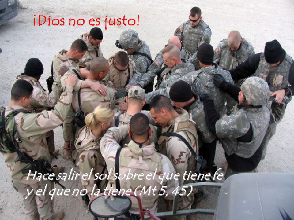 ¡Dios no es justo! Hace salir el sol sobre el que tiene fe y el que no la tiene (Mt 5, 45)