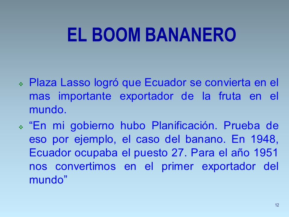 EL BOOM BANANERO Plaza Lasso logró que Ecuador se convierta en el mas importante exportador de la fruta en el mundo.