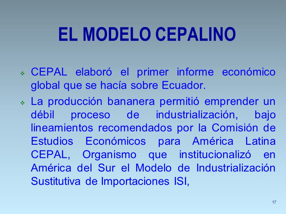 EL MODELO CEPALINO CEPAL elaboró el primer informe económico global que se hacía sobre Ecuador.