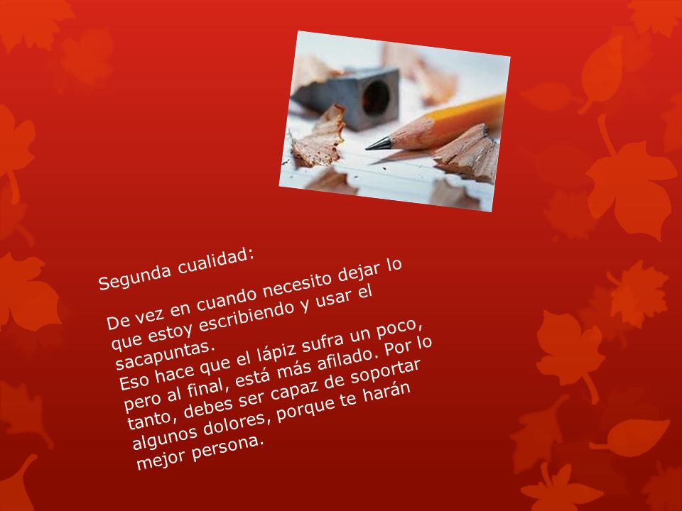 Segunda cualidad: De vez en cuando necesito dejar lo que estoy escribiendo y usar el sacapuntas.