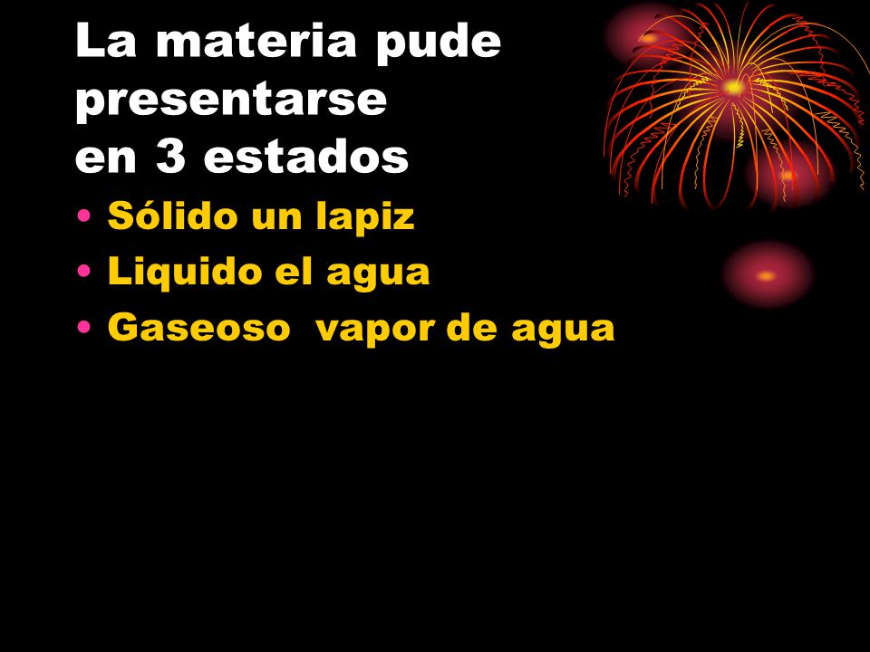 La materia pude presentarse en 3 estados