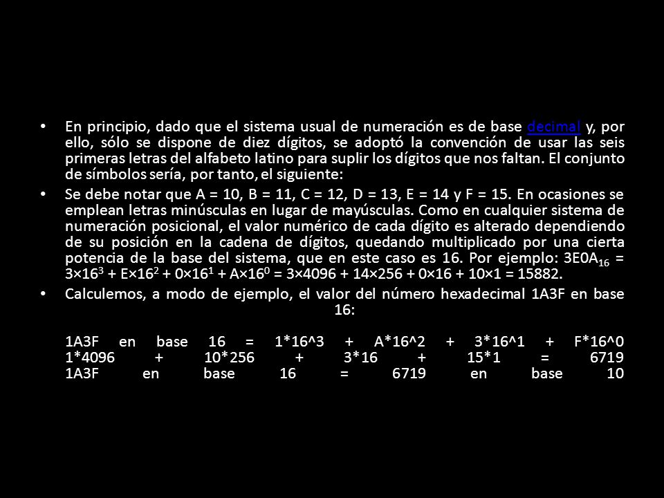 En principio, dado que el sistema usual de numeración es de base decimal y, por ello, sólo se dispone de diez dígitos, se adoptó la convención de usar las seis primeras letras del alfabeto latino para suplir los dígitos que nos faltan. El conjunto de símbolos sería, por tanto, el siguiente: