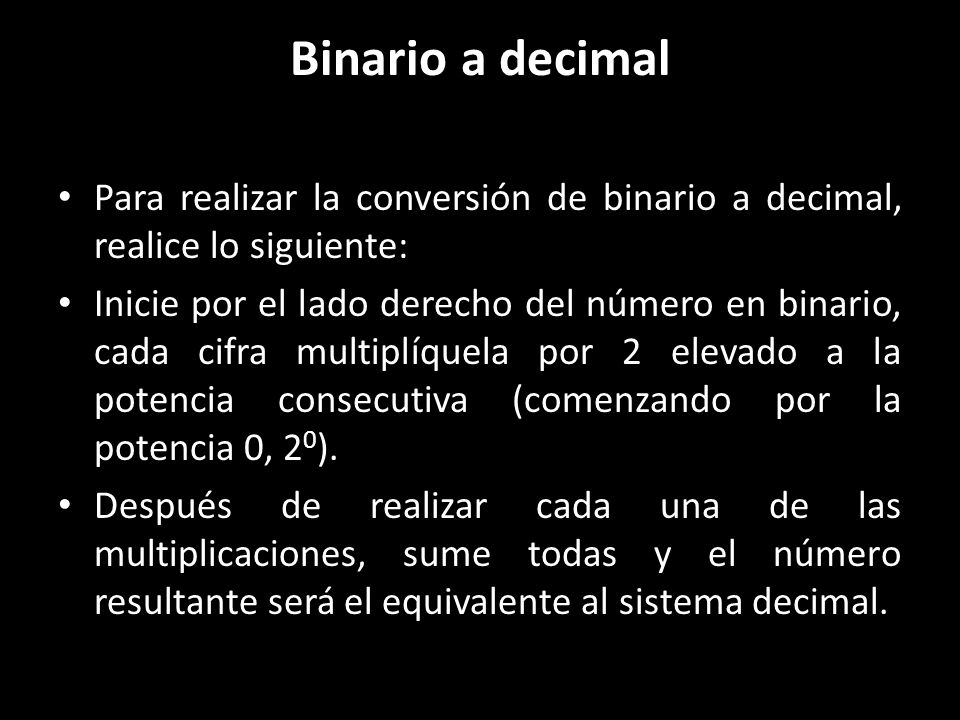 Binario a decimal Para realizar la conversión de binario a decimal, realice lo siguiente: