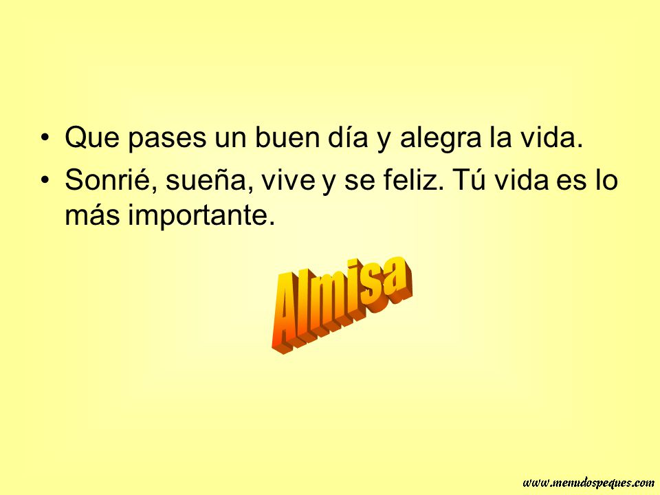 Almisa Que pases un buen día y alegra la vida.