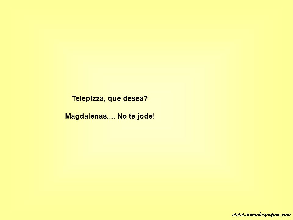 Telepizza, que desea Magdalenas.... No te jode!
