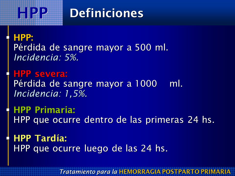 HPP Definiciones. HPP: Pérdida de sangre mayor a 500 ml. Incidencia: 5%. HPP severa: Pérdida de sangre mayor a 1000 ml. Incidencia: 1,5%.