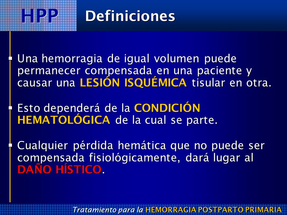 HPP Definiciones. Una hemorragia de igual volumen puede permanecer compensada en una paciente y causar una LESIÓN ISQUÉMICA tisular en otra.