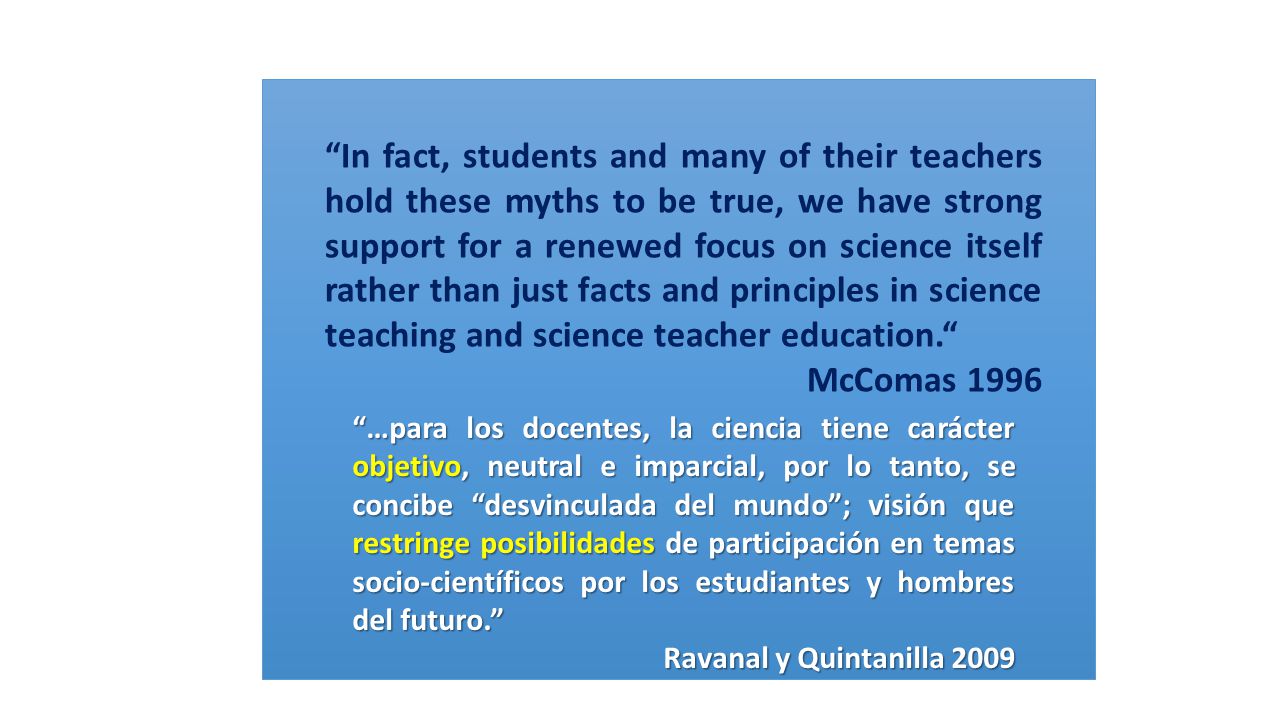 In fact, students and many of their teachers hold these myths to be true, we have strong support for a renewed focus on science itself rather than just facts and principles in science teaching and science teacher education.