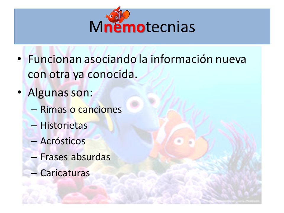 Mnemotecnias Funcionan asociando la información nueva con otra ya conocida. Algunas son: Rimas o canciones.