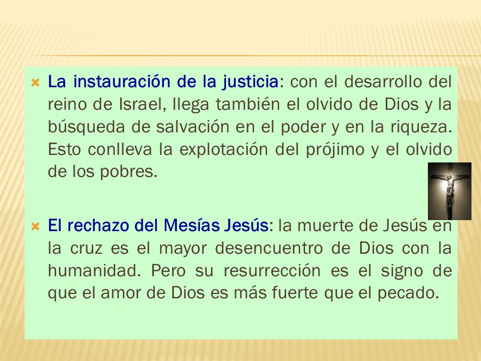 La instauración de la justicia: con el desarrollo del reino de Israel, llega también el olvido de Dios y la búsqueda de salvación en el poder y en la riqueza. Esto conlleva la explotación del prójimo y el olvido de los pobres.
