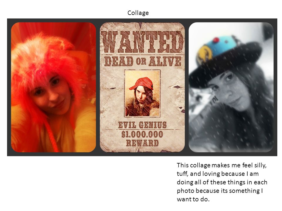 Collage This collage makes me feel silly, tuff, and loving because I am doing all of these things in each photo because its something I want to do.