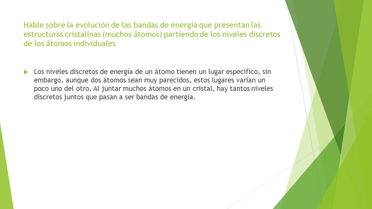 Hable sobre la evolución de las bandas de energía que presentan las estructuras cristalinas (muchos átomos) partiendo de los niveles discretos de los átomos individuales