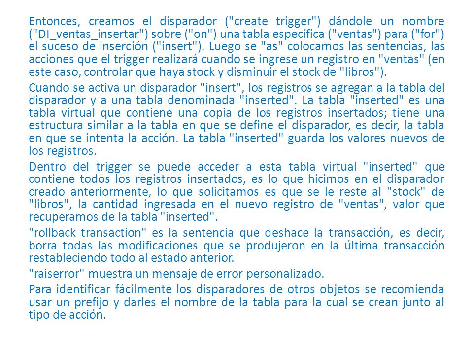 Entonces, creamos el disparador ( create trigger ) dándole un nombre ( DI_ventas_insertar ) sobre ( on ) una tabla específica ( ventas ) para ( for ) el suceso de inserción ( insert ).