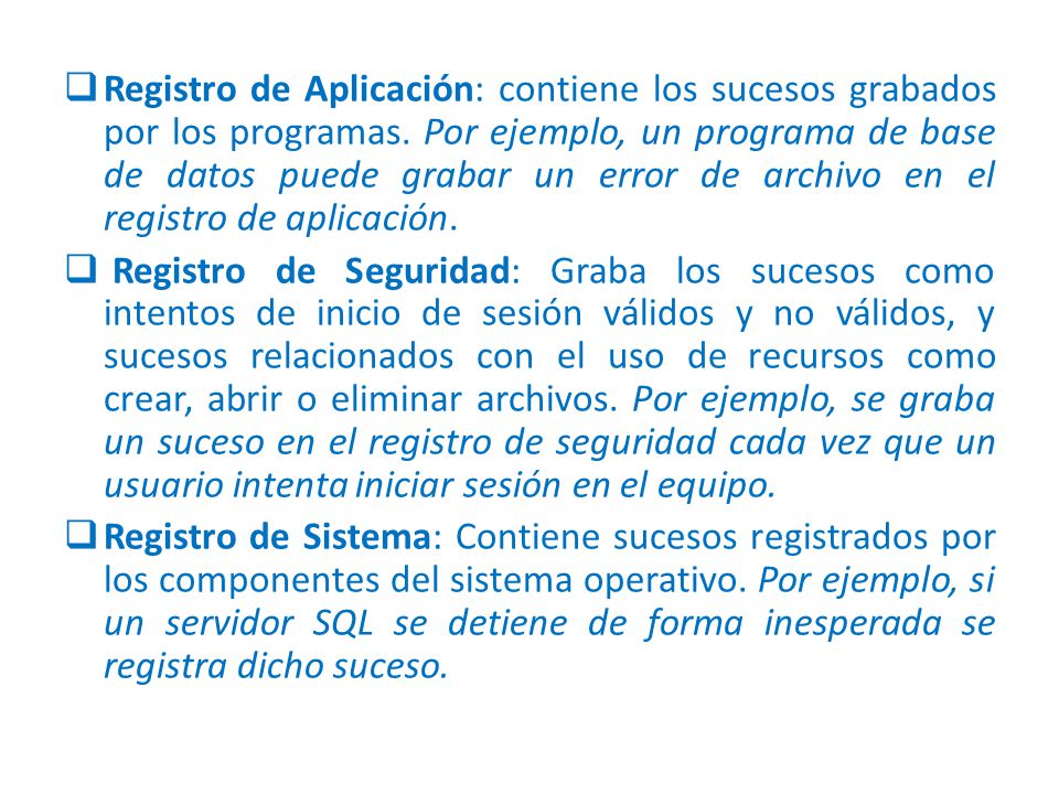 Registro de Aplicación: contiene los sucesos grabados por los programas. Por ejemplo, un programa de base de datos puede grabar un error de archivo en el registro de aplicación.