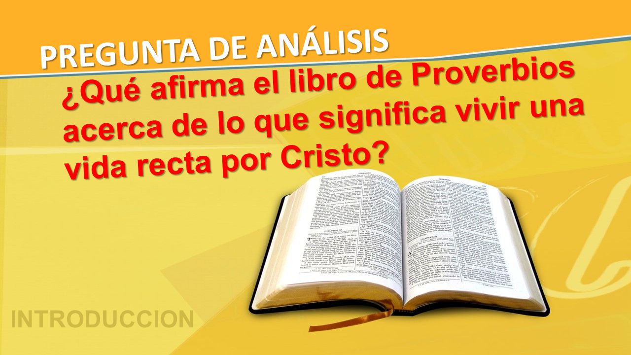 PREGUNTA DE ANÁLISIS ¿Qué afirma el libro de Proverbios acerca de lo que significa vivir una vida recta por Cristo