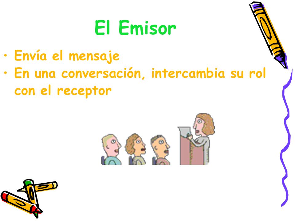 El Emisor Envía el mensaje En una conversación, intercambia su rol