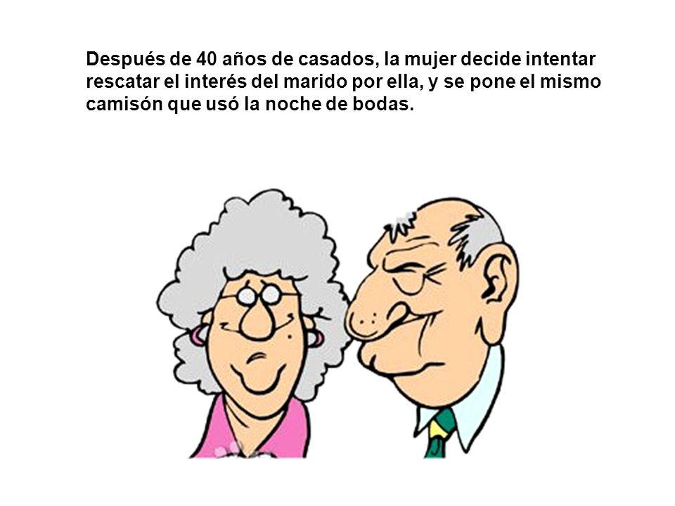 Después de 40 años de casados, la mujer decide intentar rescatar el interés del marido por ella, y se pone el mismo camisón que usó la noche de bodas.