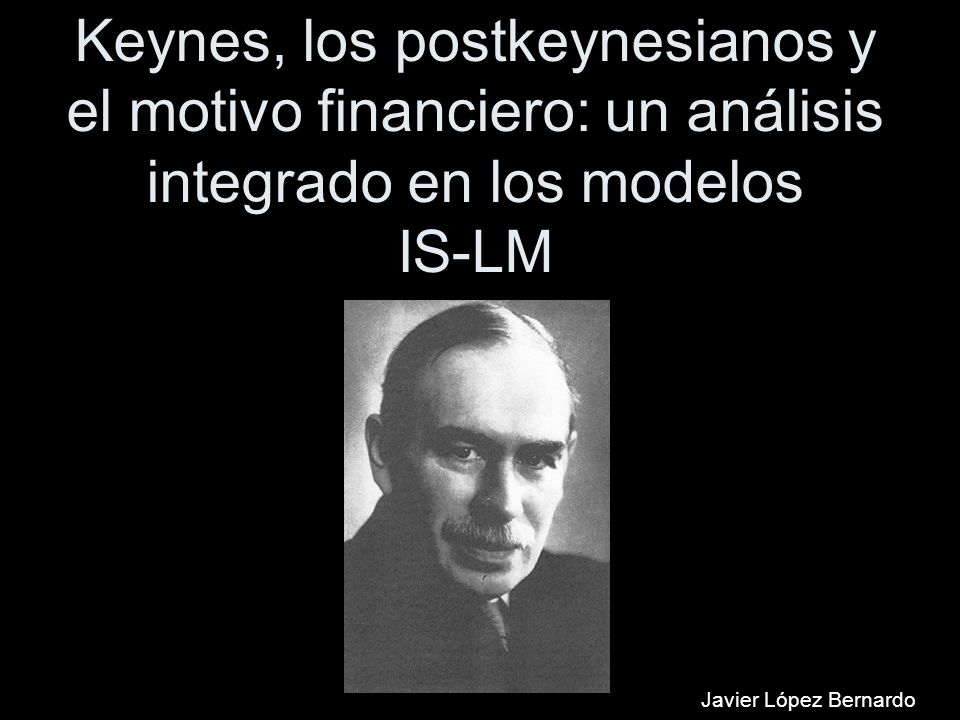 Keynes, los postkeynesianos y el motivo financiero: un análisis integrado en los modelos IS-LM