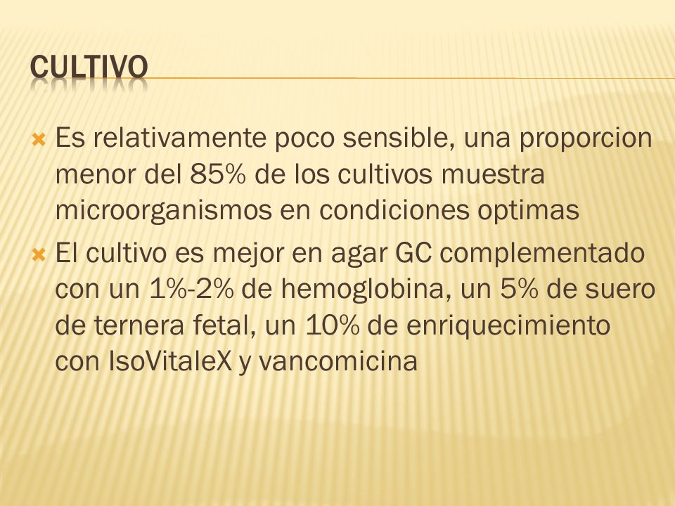 cultivo Es relativamente poco sensible, una proporcion menor del 85% de los cultivos muestra microorganismos en condiciones optimas.