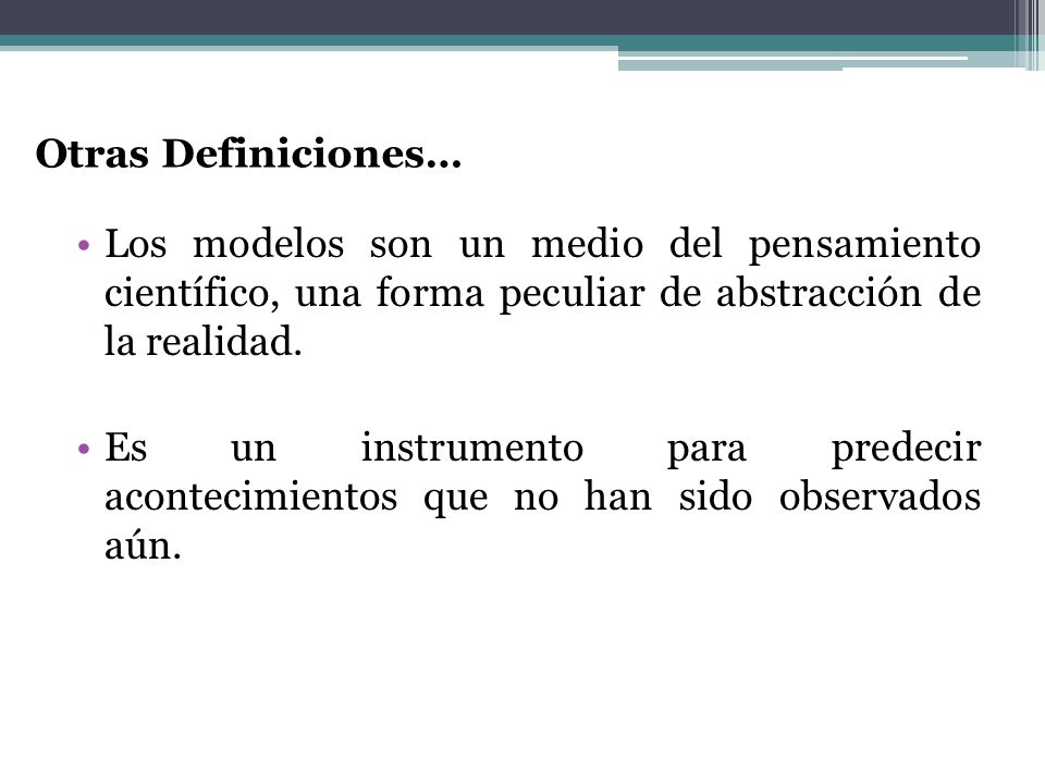 Otras Definiciones… Los modelos son un medio del pensamiento científico, una forma peculiar de abstracción de la realidad.