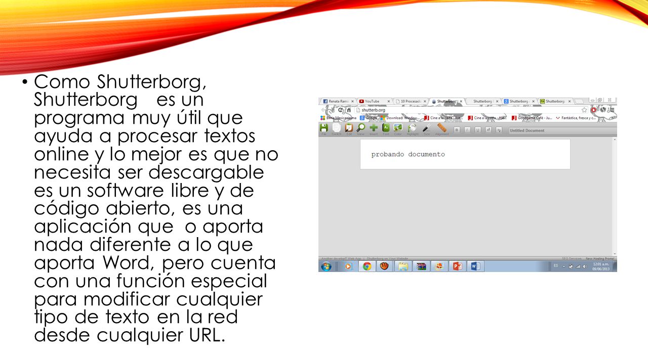 Como Shutterborg, Shutterborg es un programa muy útil que ayuda a procesar textos online y lo mejor es que no necesita ser descargable es un software libre y de código abierto, es una aplicación que o aporta nada diferente a lo que aporta Word, pero cuenta con una función especial para modificar cualquier tipo de texto en la red desde cualquier URL.