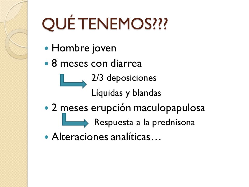 QUÉ TENEMOS Hombre joven 8 meses con diarrea Líquidas y blandas