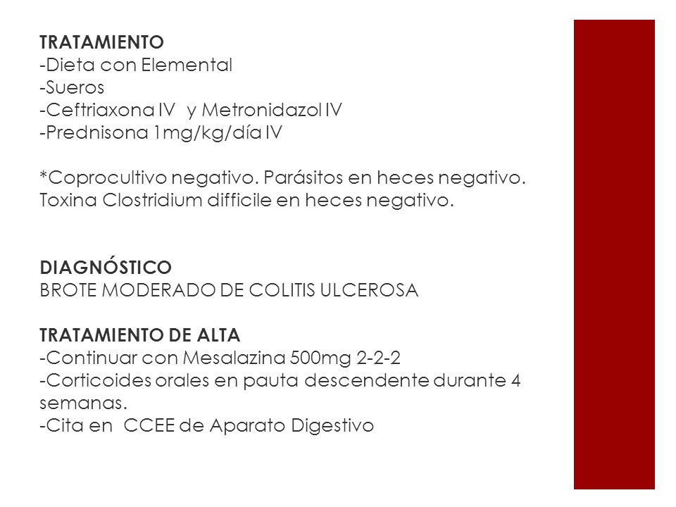 TRATAMIENTO -Dieta con Elemental. -Sueros. -Ceftriaxona IV y Metronidazol IV. -Prednisona 1mg/kg/día IV.