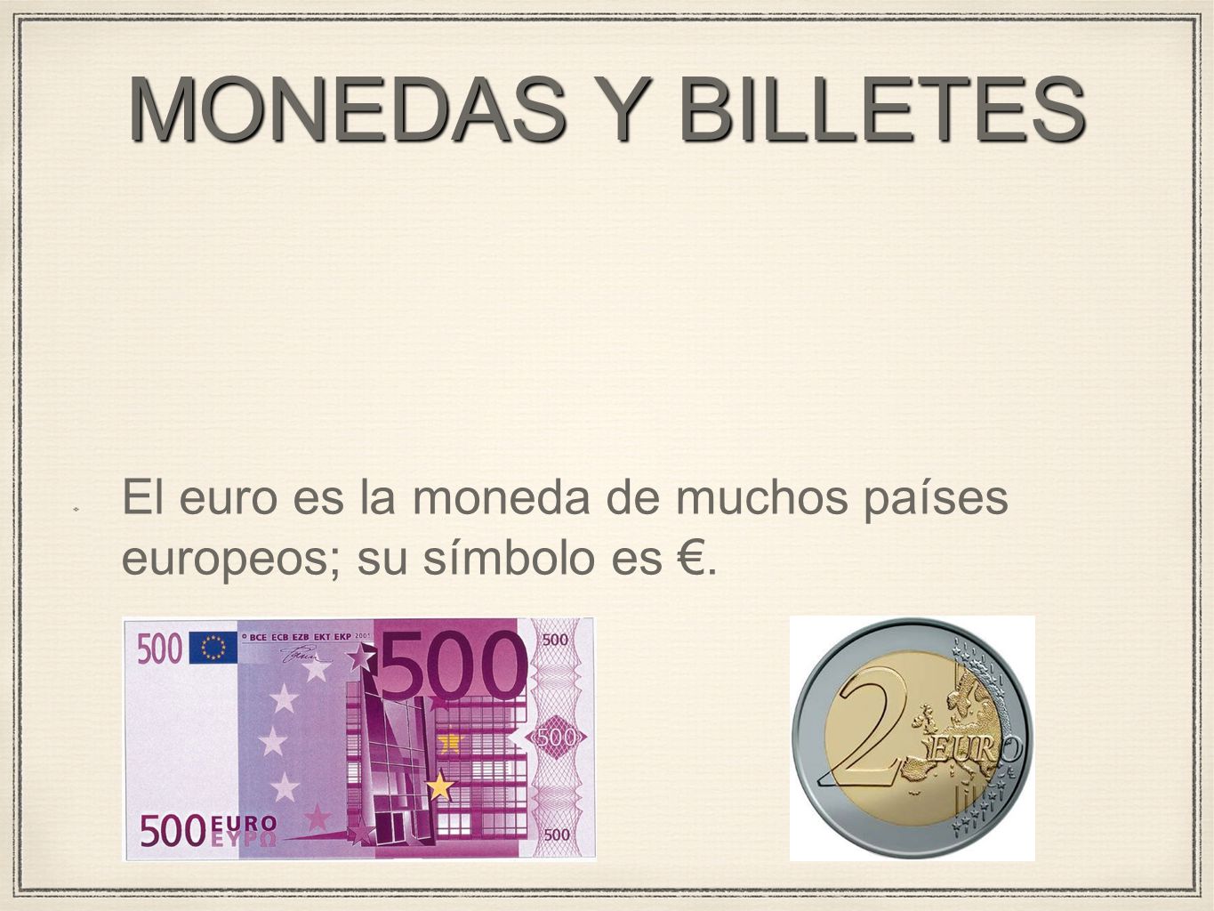 MONEDAS Y BILLETES El euro es la moneda de muchos países europeos; su símbolo es €.