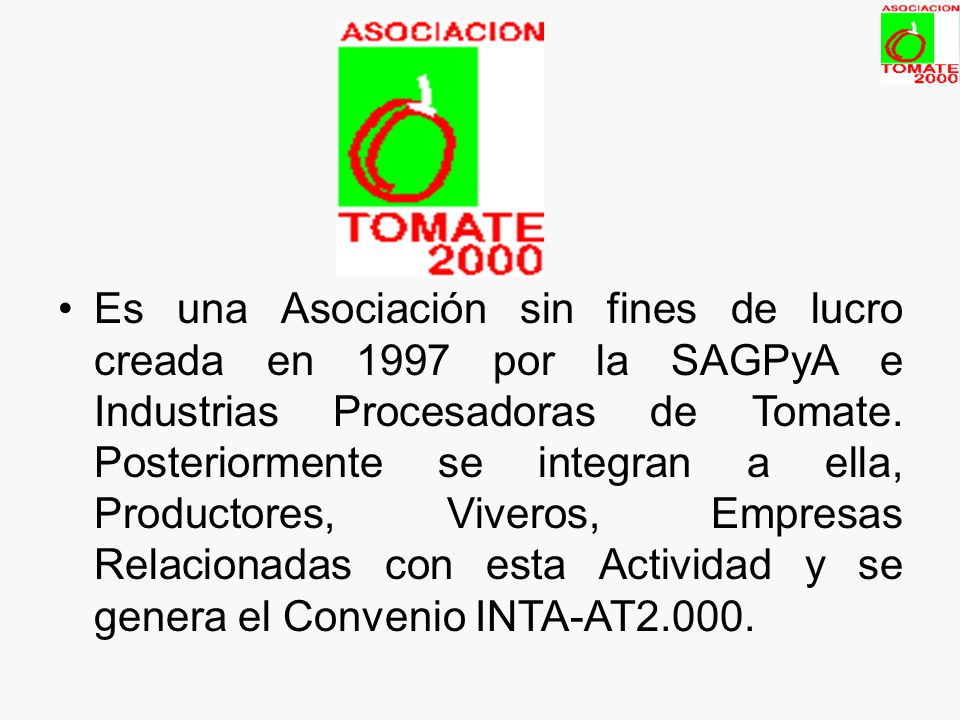 Es una Asociación sin fines de lucro creada en 1997 por la SAGPyA e Industrias Procesadoras de Tomate.