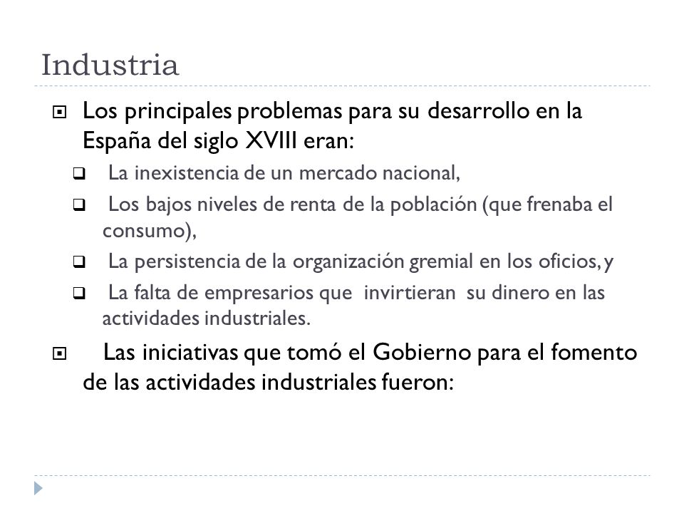 Industria Los principales problemas para su desarrollo en la España del siglo XVIII eran: La inexistencia de un mercado nacional,