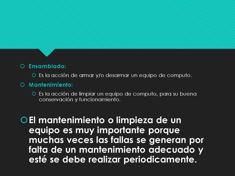 Ensamblado: Es la acción de armar y/o desarmar un equipo de computo. Mantenimiento: