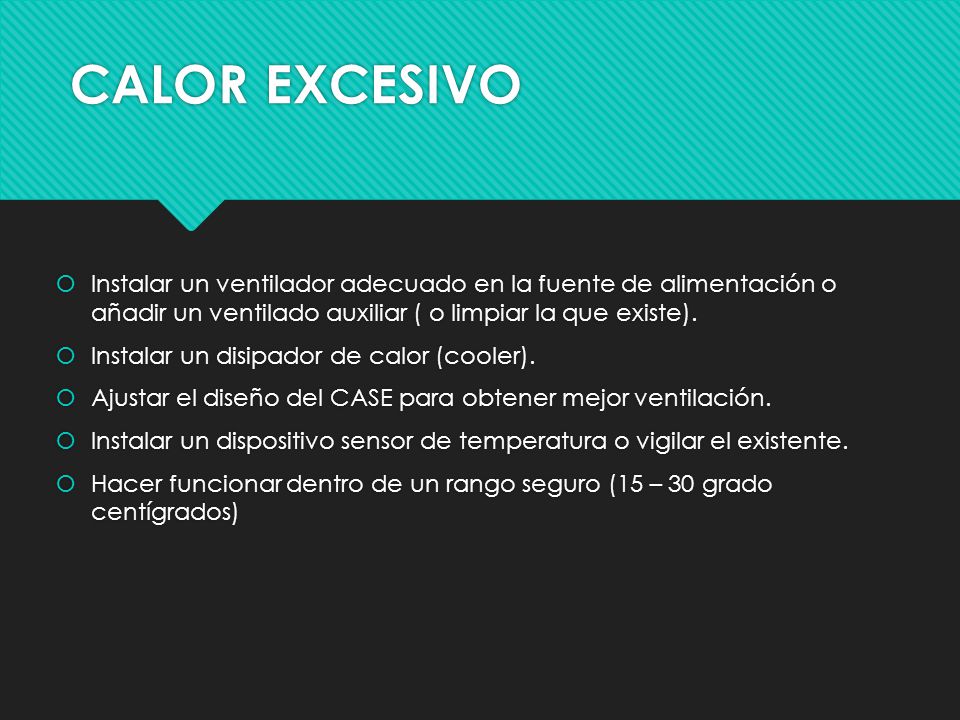 CALOR EXCESIVO Instalar un ventilador adecuado en la fuente de alimentación o añadir un ventilado auxiliar ( o limpiar la que existe).