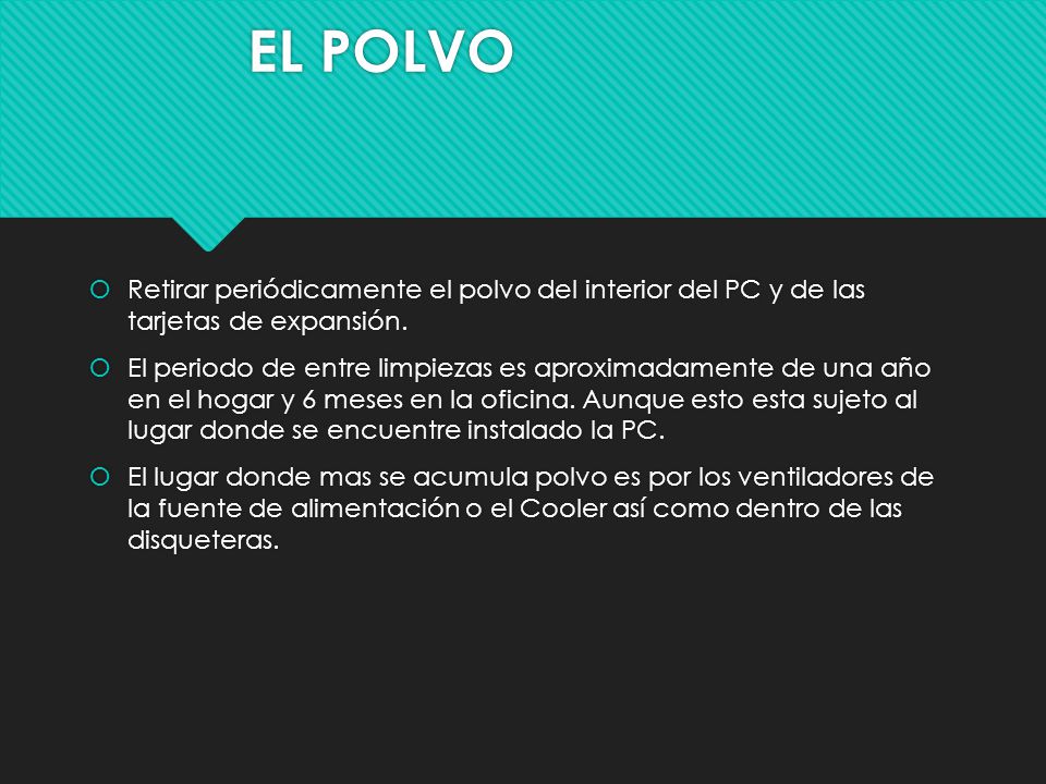 EL POLVO Retirar periódicamente el polvo del interior del PC y de las tarjetas de expansión.