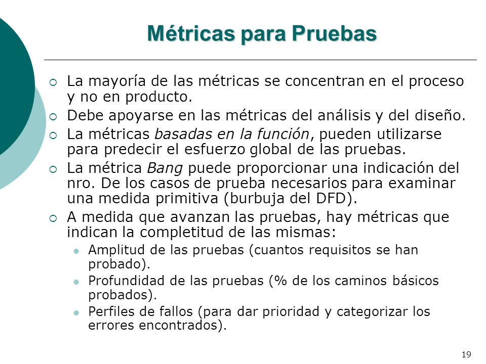 Métricas para Pruebas La mayoría de las métricas se concentran en el proceso y no en producto.