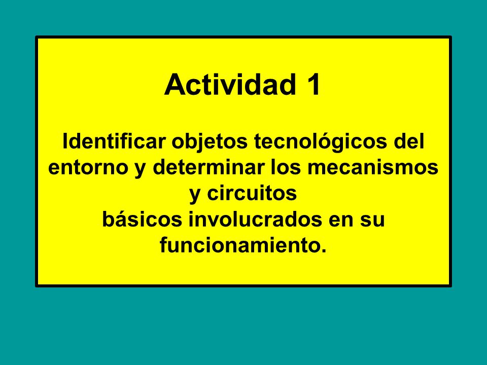 Actividad 1 Identificar objetos tecnológicos del entorno y determinar los mecanismos y circuitos básicos involucrados en su funcionamiento.