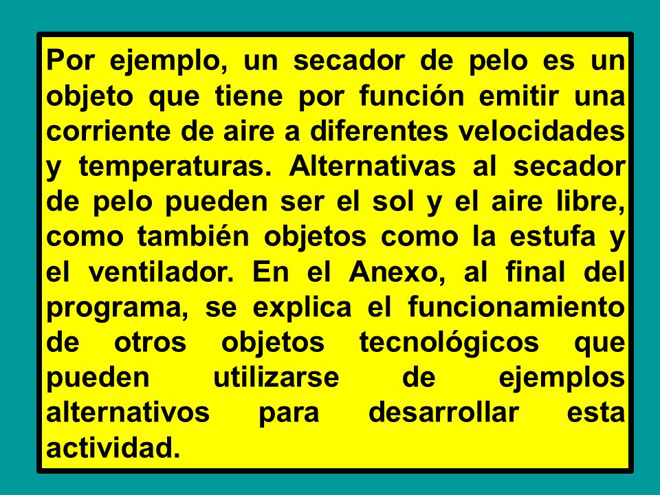 Por ejemplo, un secador de pelo es un objeto que tiene por función emitir una corriente de aire a diferentes velocidades y temperaturas.