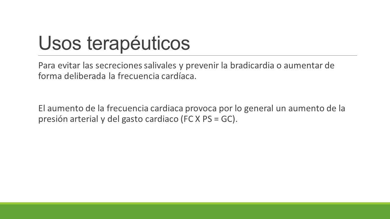 Usos terapéuticos Para evitar las secreciones salivales y prevenir la bradicardia o aumentar de forma deliberada la frecuencia cardíaca.