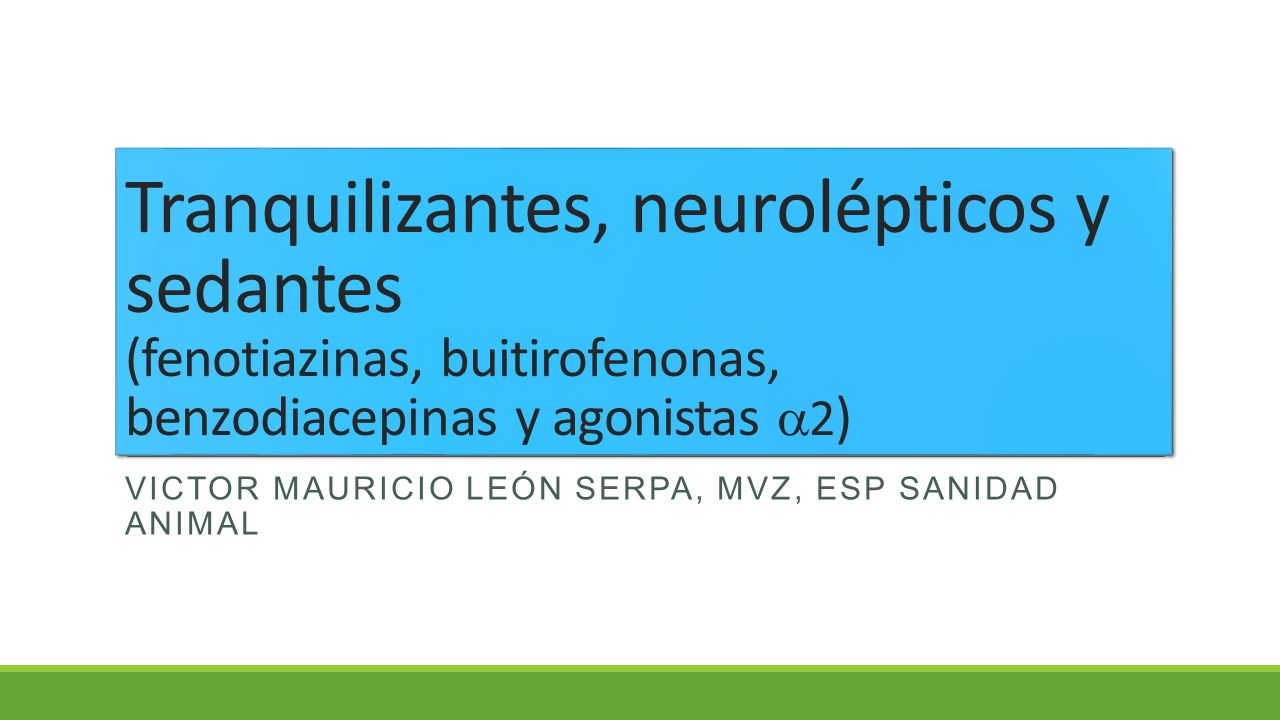 Tranquilizantes, neurolépticos y sedantes (fenotiazinas, buitirofenonas, benzodiacepinas y agonistas 2)