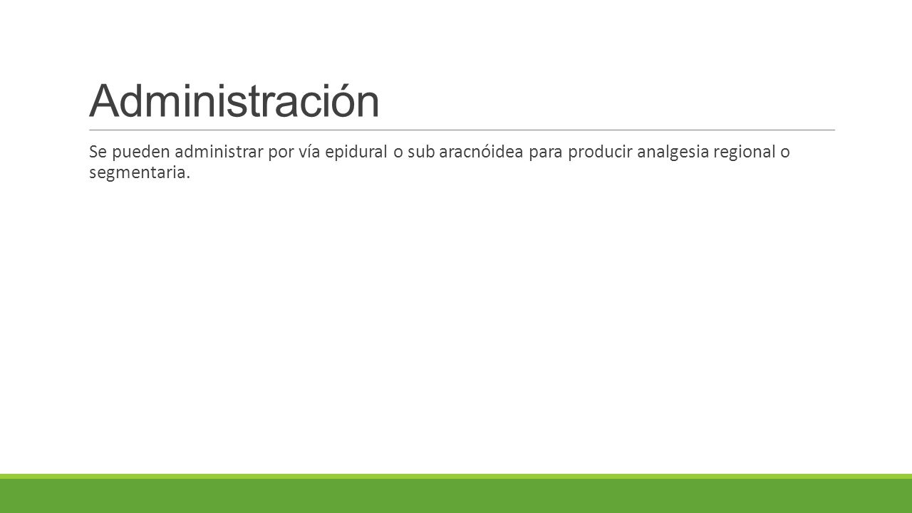 Administración Se pueden administrar por vía epidural o sub aracnóidea para producir analgesia regional o segmentaria.