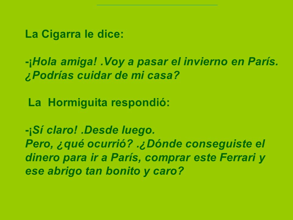 La Cigarra le dice: -¡Hola amiga. Voy a pasar el invierno en París